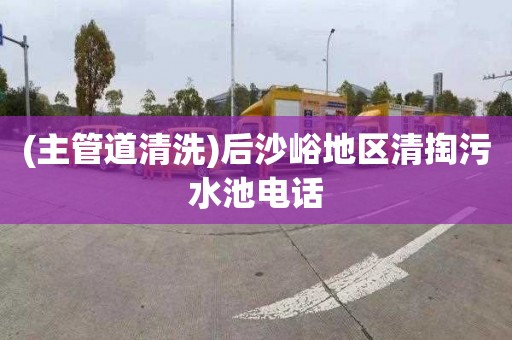 (主管道清洗)后沙峪地区清掏污水池电话
