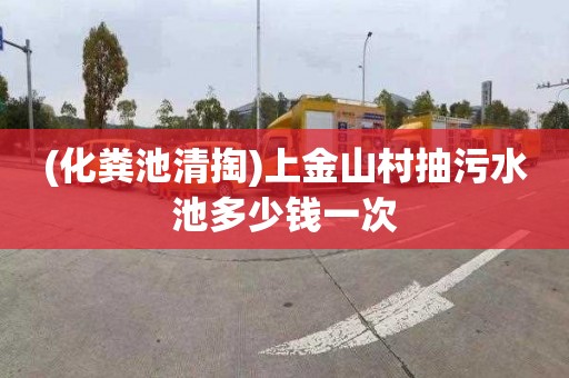 (化粪池清掏)上金山村抽污水池多少钱一次