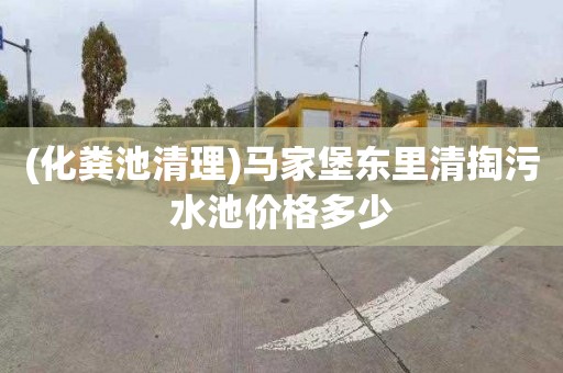 (化粪池清理)马家堡东里清掏污水池价格多少