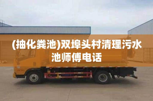 (抽化粪池)双埠头村清理污水池师傅电话