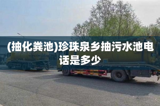 (抽化粪池)珍珠泉乡抽污水池电话是多少