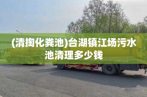 (清掏化粪池)台湖镇江场污水池清理多少钱