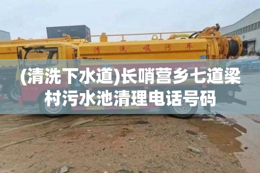 (清洗下水道)长哨营乡七道梁村污水池清理电话号码