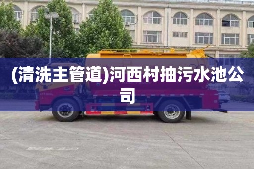 (清洗主管道)河西村抽污水池公司