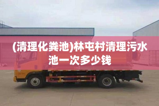 (清理化粪池)林屯村清理污水池一次多少钱