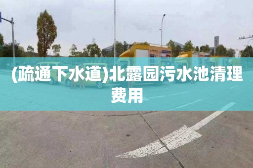 (疏通下水道)北露园污水池清理费用