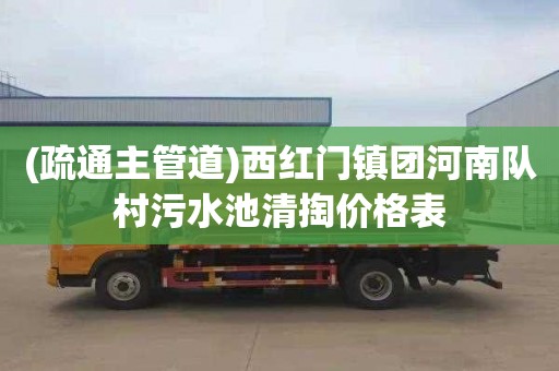 (疏通主管道)西红门镇团河南队村污水池清掏价格表