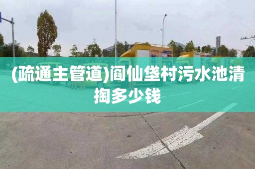 (疏通主管道)阎仙垡村污水池清掏多少钱