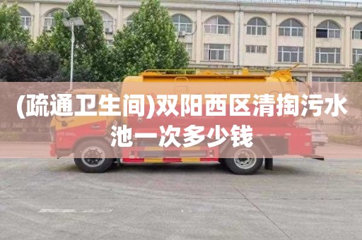 (疏通卫生间)双阳西区清掏污水池一次多少钱
