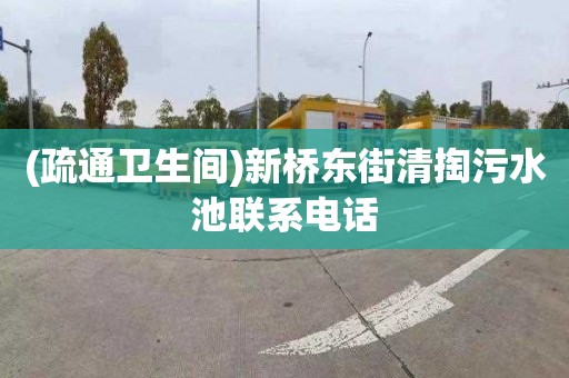 (疏通卫生间)新桥东街清掏污水池联系电话