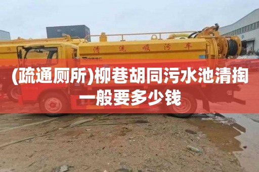 (疏通厕所)柳巷胡同污水池清掏一般要多少钱