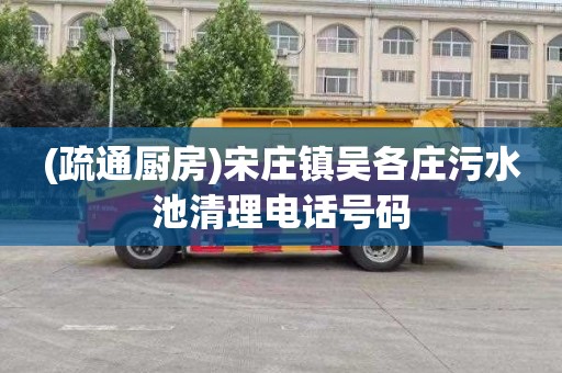 (疏通厨房)宋庄镇吴各庄污水池清理电话号码