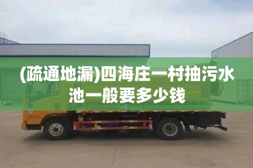 (疏通地漏)四海庄一村抽污水池一般要多少钱