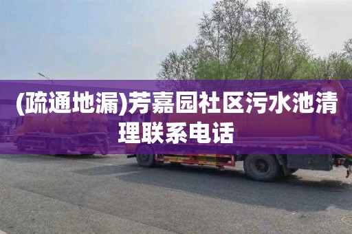 (疏通地漏)芳嘉园社区污水池清理联系电话