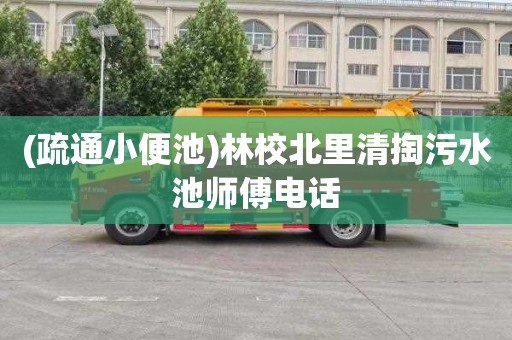 (疏通小便池)林校北里清掏污水池师傅电话