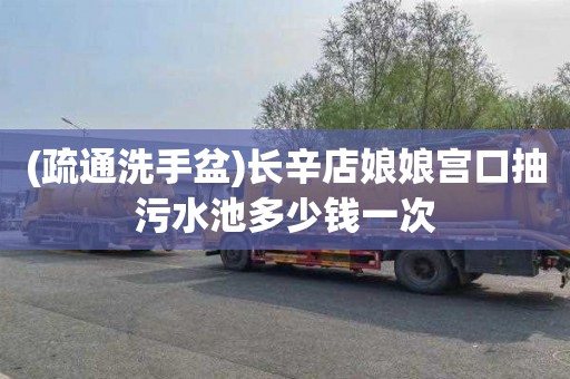 (疏通洗手盆)长辛店娘娘宫口抽污水池多少钱一次