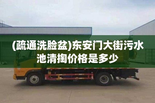 (疏通洗脸盆)东安门大街污水池清掏价格是多少