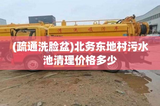 (疏通洗脸盆)北务东地村污水池清理价格多少