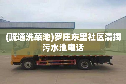 (疏通洗菜池)罗庄东里社区清掏污水池电话