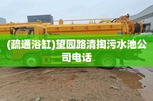 (疏通浴缸)望园路清掏污水池公司电话
