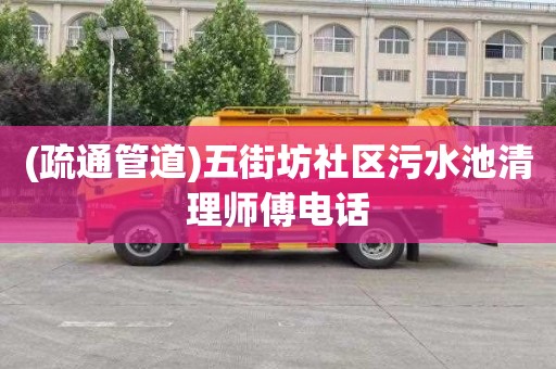 (疏通管道)五街坊社区污水池清理师傅电话