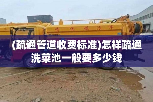 (疏通管道收费标准)怎样疏通洗菜池一般要多少钱