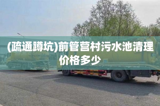 (疏通蹲坑)前管营村污水池清理价格多少