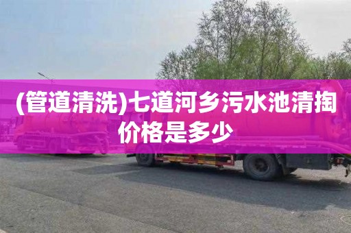 (管道清洗)七道河乡污水池清掏价格是多少