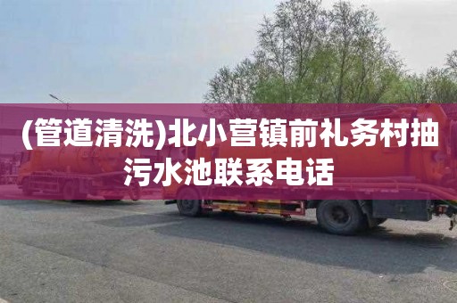 (管道清洗)北小营镇前礼务村抽污水池联系电话