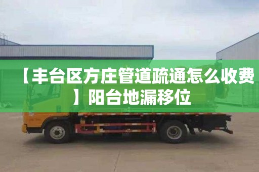【丰台区方庄管道疏通怎么收费】阳台地漏移位