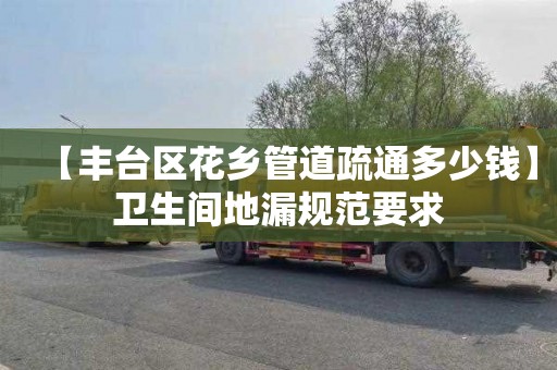 【丰台区花乡管道疏通多少钱】卫生间地漏规范要求