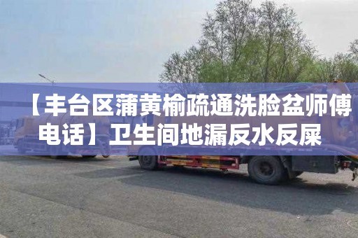 【丰台区蒲黄榆疏通洗脸盆师傅电话】卫生间地漏反水反屎