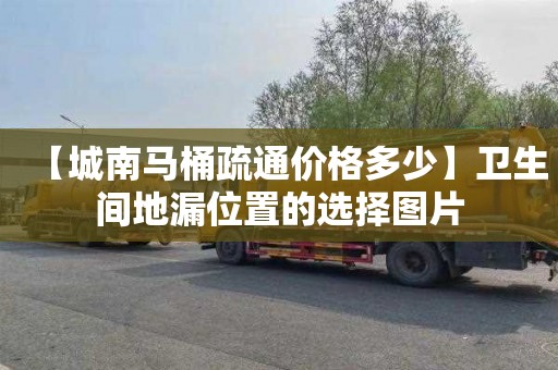【城南马桶疏通价格多少】卫生间地漏位置的选择图片