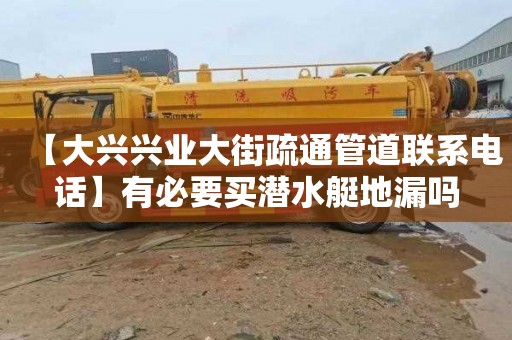 【大兴兴业大街疏通管道联系电话】有必要买潜水艇地漏吗