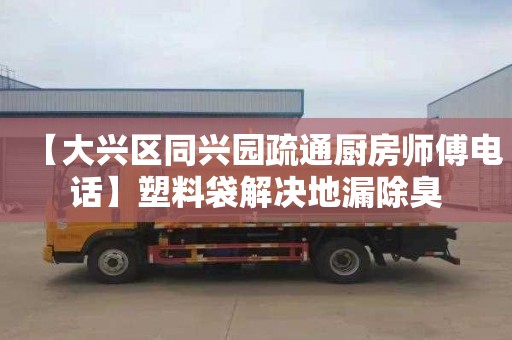 【大兴区同兴园疏通厨房师傅电话】塑料袋解决地漏除臭