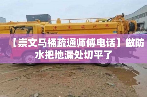 【崇文马桶疏通师傅电话】做防水把地漏处切平了