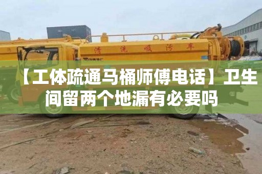 【工体疏通马桶师傅电话】卫生间留两个地漏有必要吗
