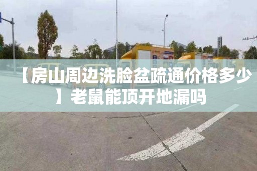 【房山周边洗脸盆疏通价格多少】老鼠能顶开地漏吗