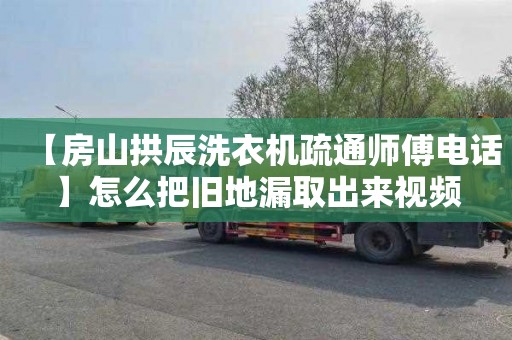 【房山拱辰洗衣机疏通师傅电话】怎么把旧地漏取出来视频
