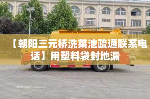 【朝阳三元桥洗菜池疏通联系电话】用塑料袋封地漏