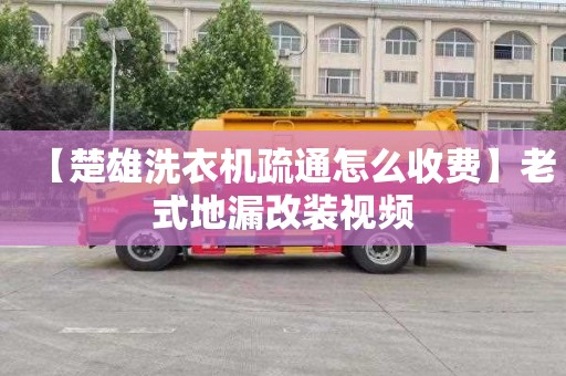 【楚雄洗衣机疏通怎么收费】老式地漏改装视频
