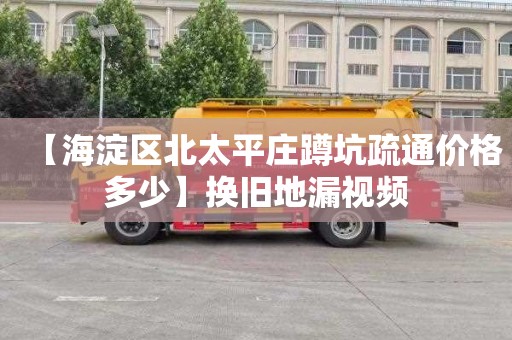 【海淀区北太平庄蹲坑疏通价格多少】换旧地漏视频