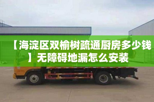 【海淀区双榆树疏通厨房多少钱】无障碍地漏怎么安装