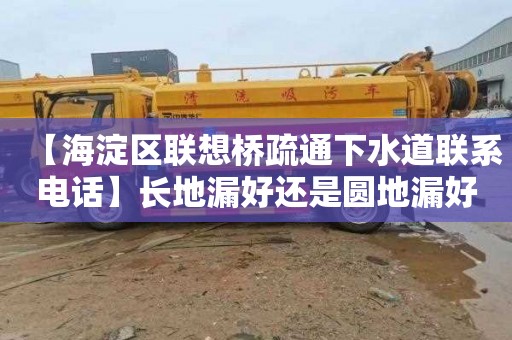 【海淀区联想桥疏通下水道联系电话】长地漏好还是圆地漏好