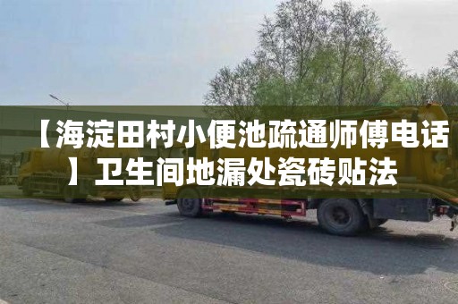 【海淀田村小便池疏通师傅电话】卫生间地漏处瓷砖贴法