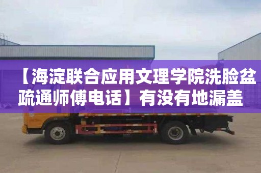 【海淀联合应用文理学院洗脸盆疏通师傅电话】有没有地漏盖封死的