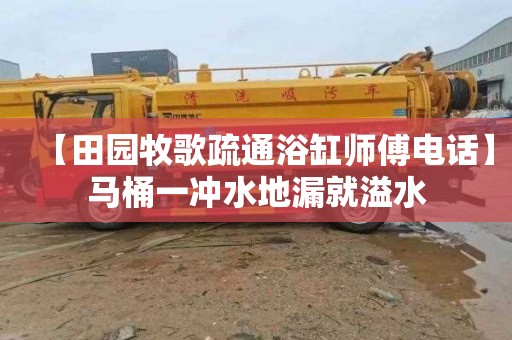 【田园牧歌疏通浴缸师傅电话】马桶一冲水地漏就溢水
