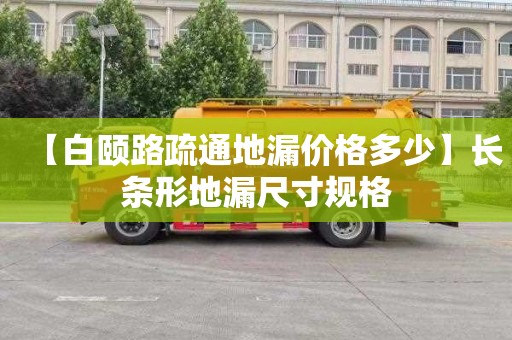【白颐路疏通地漏价格多少】长条形地漏尺寸规格