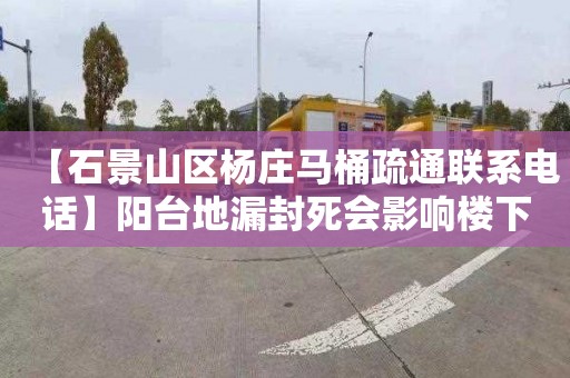 【石景山区杨庄马桶疏通联系电话】阳台地漏封死会影响楼下吗