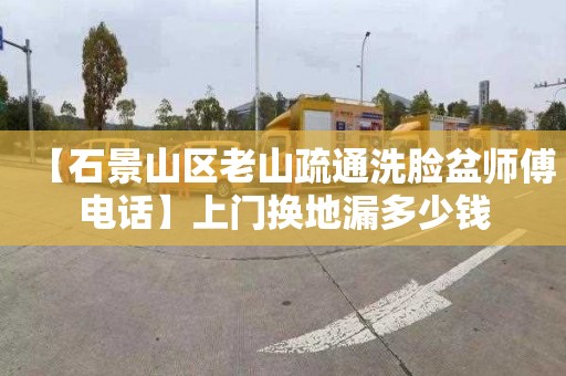 【石景山区老山疏通洗脸盆师傅电话】上门换地漏多少钱
